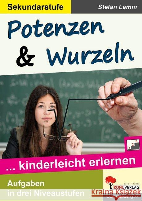 Potenzen & Wurzeln : ... kinderleicht erlernen. Aufgaben in drei Niveaustufen. Sekundarstufe Lamm, Stefan 9783956868320 Kohl-Verlag