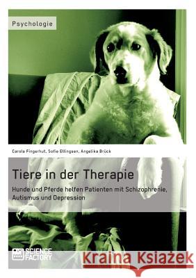 Tiere in der Therapie: Hunde und Pferde helfen Patienten mit Schizophrenie, Autismus und Depression Fingerhut, Carola 9783956870019 Grin Verlag