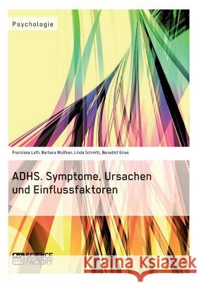 ADHS. Symptome, Ursachen und Einflussfaktoren Franziska Loth Barbara Wulfken Linda Schmitz 9783956870118 Grin Verlag