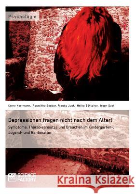 Depressionen fragen nicht nach dem Alter!: Symptome, Therapieansätze und Ursachen im Kindergarten-, Jugend- und Rentenalter Böttcher, Heiko 9783956870194 Grin Verlag