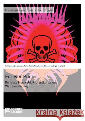 Forever Punk! Punk als Musikstil, Protestkultur und Weltanschauung Katharina Bergmaier Anne Nennstiel Katrin Wissentz 9783956870293
