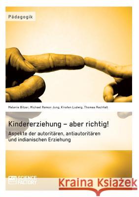 Kindererziehung - aber richtig!: Aspekte der autoritären, antiautoritären und indianischen Erziehung Rachfall, Thomas 9783956870415 Grin Verlag