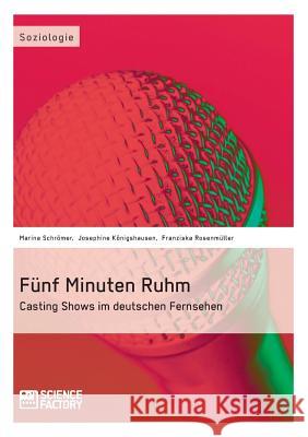 Fünf Minuten Ruhm. Casting Shows im deutschen Fernsehen Rosenmüller, Franziska 9783956870453 Grin Verlag