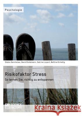 Risikofaktor Stress. So lernen Sie, richtig zu entspannen Stefan Dannheiser David Distelmann Sabrina Lippert 9783956870545 Grin Verlag