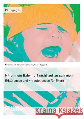 Hilfe, mein Baby hört nicht auf zu schreien!: Erklärungen und Hilfestellungen für Eltern Strohmeyer, Karolin 9783956870651 Science Factory