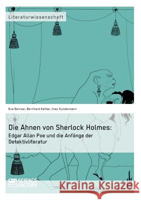 Die Ahnen von Sherlock Holmes: Edgar Allan Poe und die Anfänge der Detektivliteratur Sundermann, Ines 9783956870699 Grin Verlag