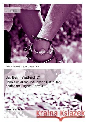 Ja, Nein, Vielleicht? - Homosexualität und Coming Out in der deutschen Jugendliteratur Kadasch, Kathrin 9783956870767 Grin Verlag