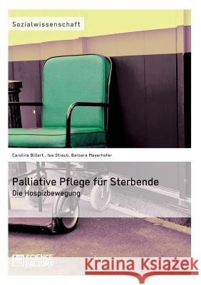 Palliative Pflege für Sterbende: Die Hospizbewegung Straub, Isa 9783956870842 Grin Verlag