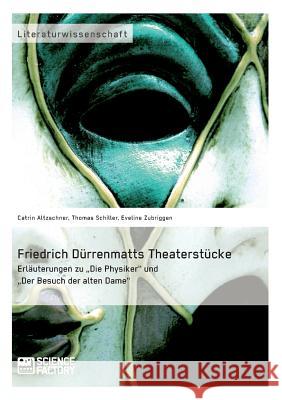 Friedrich Dürrenmatts Theaterstücke. Erläuterungen zu Die Physiker und Der Besuch der alten Dame Schiller, Thomas 9783956870873 Grin Verlag