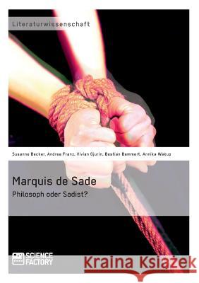 Marquis de Sade: Philosoph oder Sadist? Wakup, Annika 9783956871184 Science Factory