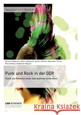 Punk und Rock in der DDR. Musik als Rebellion einer überwachten Generation Wagner, Sebastian 9783956871528