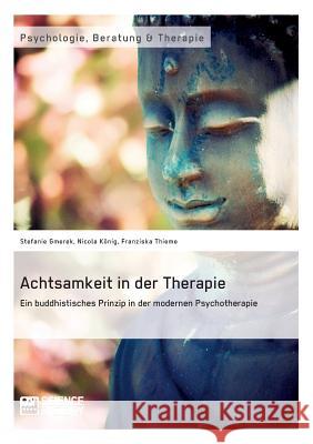 Achtsamkeit in der Therapie. Ein buddhistisches Prinzip in der modernen Psychotherapie Stefanie Gmerek Nicola Konig Franziska Thieme 9783956871603