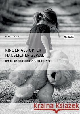 Kinder als Opfer häuslicher Gewalt. Handlungsmöglichkeiten für Lehrkräfte Mira Lederer 9783956873645 Science Factory