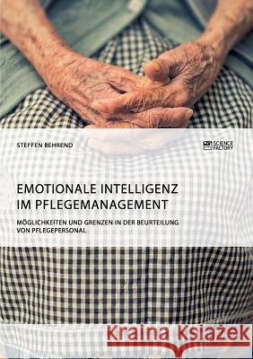 Emotionale Intelligenz im Pflegemanagement. Möglichkeiten und Grenzen in der Beurteilung von Pflegepersonal Steffen Behrend 9783956874598 Science Factory