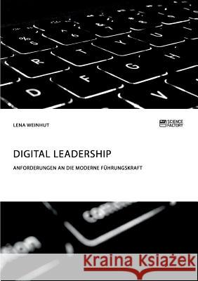 Digital Leadership. Anforderungen an die moderne Führungskraft Weinhut, Lena 9783956875670 Science Factory