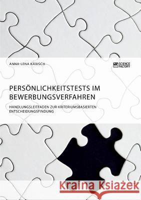 Persönlichkeitstests im Bewerbungsverfahren. Handlungsleitfaden zur kriteriumsbasierten Entscheidungsfindung Käbisch, Anna-Lena 9783956876608 Science Factory