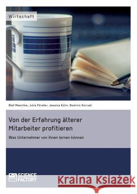 Von der Erfahrung älterer Mitarbeiter profitieren. Was Unternehmer von ihnen lernen können Meschke, Olaf 9783956879128 Science Factory