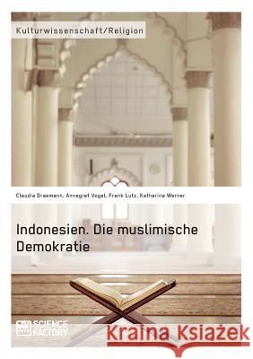 Indonesien. Die muslimische Demokratie Claudia Draemann Annegret Vogel Frank Lutz 9783956879135 Science Factory