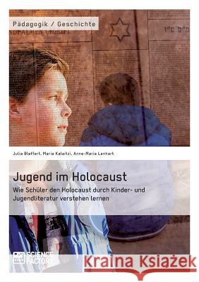 Jugend im Holocaust. Wie Schüler den Holocaust durch Kinder- und Jugendliteratur verstehen lernen Maria Kalaitzi Anne-Maria Lenhart Julia Bleffert 9783956879203