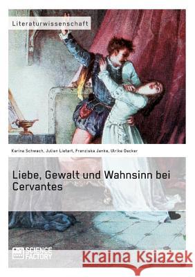 Liebe, Gewalt und Wahnsinn bei Cervantes Ulrike Decker Karina Schwach Julien Lietart 9783956879265