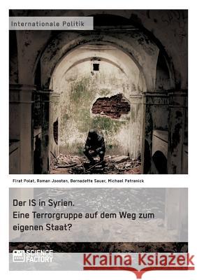 Der IS in Syrien. Eine Terrorgruppe auf dem Weg zum eigenen Staat? Firat Polat Michael Petranick Roman Joosten 9783956879289 Science Factory