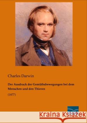 Der Ausdruck der Gemüthsbewegungen bei dem Menschen und den Thieren : (1877) Darwin, Charles R. 9783956920028 Fachbuchverlag-Dresden