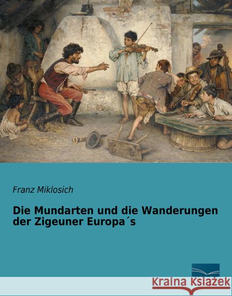 Die Mundarten und die Wanderungen der Zigeuner Europa s Miklosich, Franz 9783956920073 Fachbuchverlag-Dresden