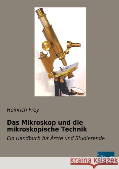 Das Mikroskop und die mikroskopische Technik : Ein Handbuch für Ärzte und Studierende Frey, Heinrich 9783956920400 Fachbuchverlag-Dresden