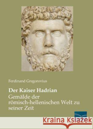 Der Kaiser Hadrian : Gemälde der römisch-hellenischen Welt zu seiner Zeit Gregorovius, Ferdinand 9783956920615 Fachbuchverlag-Dresden