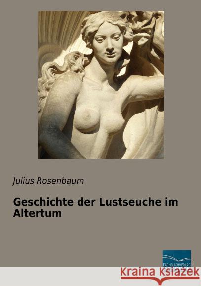 Geschichte der Lustseuche im Altertum Rosenbaum, Julius 9783956921292