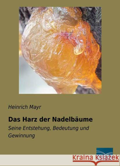 Das Harz der Nadelbäume : Seine Entstehung, Bedeutung und Gewinnung Mayr, Heinrich 9783956921728