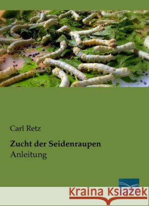 Zucht der Seidenraupen : Anleitung Retz, Carl 9783956921865