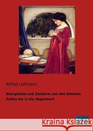 Aberglaube und Zauberei von den ältesten Zeiten bis in die Gegenwart Lehmann, Alfred 9783956922145