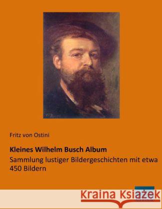 Kleines Wilhelm Busch Album : Sammlung lustiger Bildergeschichten mit etwa 450 Bildern Ostini, Fritz von 9783956922268