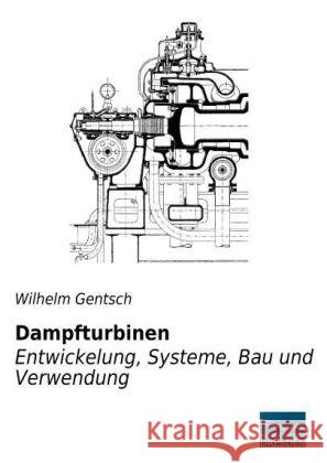 Dampfturbinen - Entwicklung, Systeme, Bau und Verwendung Gentsch, Wilhelm 9783956922404