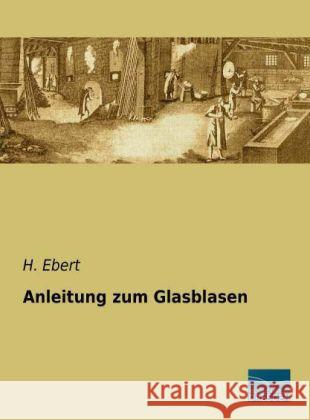 Anleitung zum Glasblasen Ebert, H. 9783956922480 Fachbuchverlag-Dresden