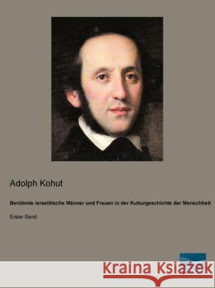 Berühmte israelitische Männer und Frauen in der Kulturgeschichte der Menschheit : Erster Band Kohut, Adolph 9783956922589 Fachbuchverlag-Dresden