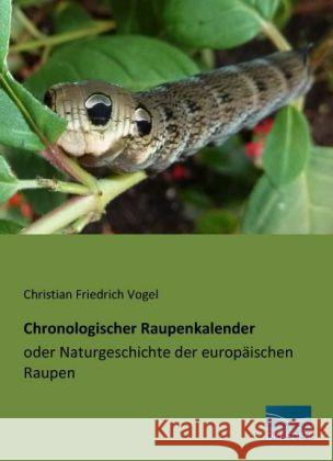 Chronologischer Raupenkalender oder Naturgeschichte der europäischen Raupen Vogel, Christian Friedrich 9783956922633