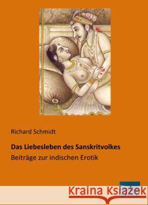 Das Liebesleben des Sanskritvolkes : Beiträge zur indischen Erotik Schmidt, Richard 9783956922749