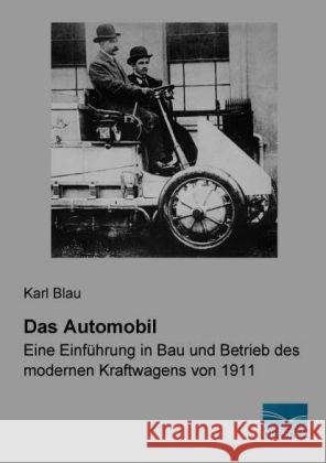 Das Automobil : Eine Einführung in Bau und Betrieb des modernen Kraftwagens von 1911 Blau, Karl 9783956922831