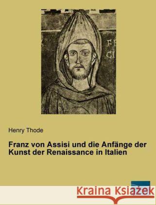 Franz von Assisi und die Anfänge der Kunst der Renaissance in Italien Thode, Henry 9783956923319