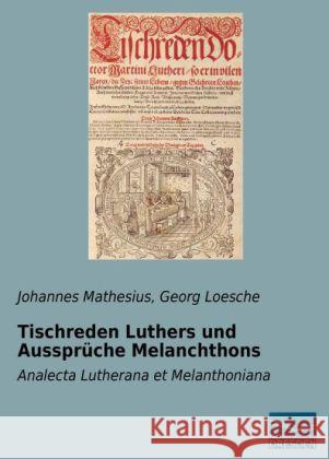 Tischreden Luthers und Aussprüche Melanchthons : Analecta Lutherana et Melanthoniana Mathesius, Johannes 9783956923487