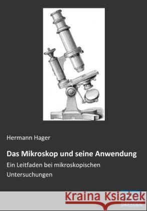 Das Mikroskop und seine Anwendung : Ein Leitfaden bei mikroskopischen Untersuchungen Hager, Hermann 9783956923593