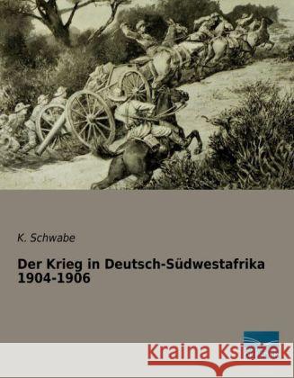 Der Krieg in Deutsch-Südwestafrika 1904-1906 Schwabe, K. 9783956923784 Fachbuchverlag-Dresden