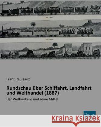 Rundschau über Schiffahrt, Landfahrt und Welthandel (1887) : Der Weltverkehr und seine Mittel Reuleaux, Franz 9783956923838 Fachbuchverlag-Dresden