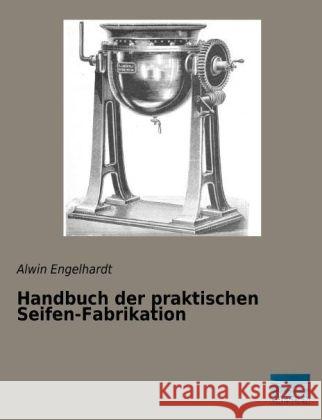 Handbuch der praktischen Seifen-Fabrikation Engelhardt, Alwin 9783956923852 Fachbuchverlag-Dresden