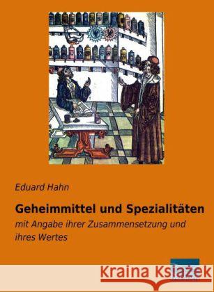 Geheimmittel und Spezialitäten : mit Angabe ihrer Zusammensetzung und ihres Wertes Hahn, Eduard 9783956924002