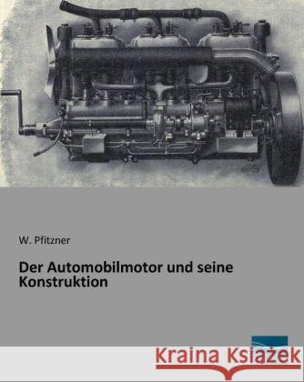 Der Automobilmotor und seine Konstruktion Pfitzner, W. 9783956924101