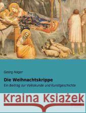 Die Weihnachtskrippe : Ein Beitrag zur Volkskunde und Kunstgeschichte Hager, Georg 9783956924149