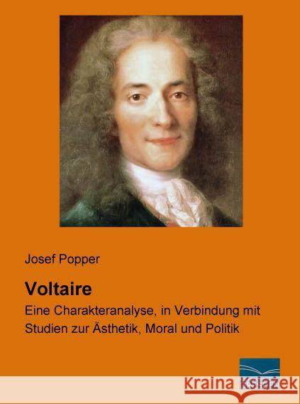 Voltaire : Eine Charakteranalyse, in Verbindung mit Studien zur Ästhetik, Moral und Politik Popper, Josef 9783956924231